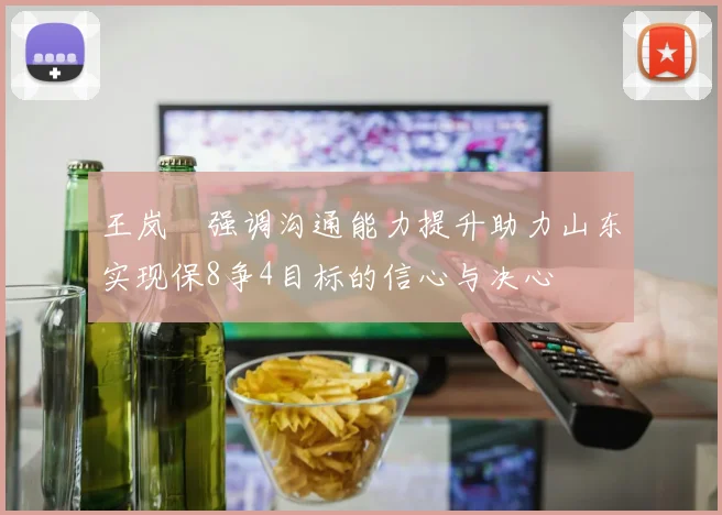 王岚嵚强调沟通能力提升助力山东实现保8争4目标的信心与决心